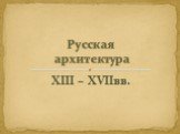 Русская архитектура XIII – XVIIвв