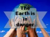 The Earth is in danger