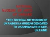 NATIONAL MUSEUM OF ARTS OF UKRAINE