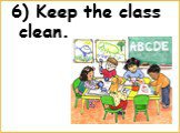 6) Keep the class clean.