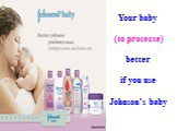 Your baby (to protecte) better if you use Johnson’s baby