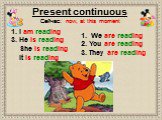 Present continuous. Сейчас: now, at this moment. 1. We are reading 2. You are reading 3. They are reading. 1. I am reading 3. He is reading She is reading It is reading
