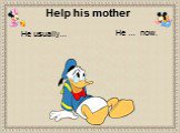 He usually… Help his mother