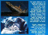 The special effects are in the service of the story. In the 80-minute sinking of the ship, you don't wonder what's real and what's computer-generated. What you feel is the horror of the experience, the depths of the folly that left this 3" ship so vulnerable to disaster: While the women and chi