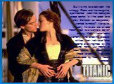 But it is the love between the unhappy Rose and the sanguine, openhearted Jack that occupies stage center. Is it the great love story Cameron so desperately wanted to make? Not quite. Visually, his lovers are an odd match: next to DiCaprio's boyish beauty, Kate Winslet looks womanly. And once the di