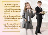 At the age of twelve Russian students go to the sixth form. In most English schools forms start only at the secondary school, at the age of eleven. So at the age of twelve British students go to the second form.