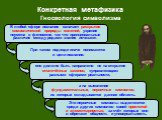 При таком подходе иначе понимаются и цели познания: а на выявление фундаментальных, первичных символов, из которых складывается данная область. Конкретная метафизика Гносеология символизма. Эти первичные символы выделяются среди других символов своей простотой и элементарностью, за счёт которых они 