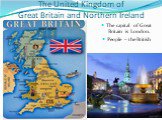 The United Kingdom of Great Britain and Northern Ireland. The capital of Great Britain is London. People – the British