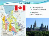 Canada. The capital of Canada is Ottawa People – the Canadians