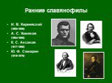 И. В. Киреевский (1806-1856) А. С. Хомяков (1804-1860) К. С. Аксаков (1817‑1860) Ю. Ф. Самарин (1819‑1876)