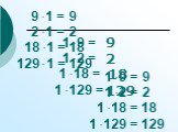 1 ּ 9 = 1 ּ 2 = 1 ּ 18 = 1 ּ 129 =. 9 ּ 1 = 9 2 ּ 1 = 2 18 ּ 1 = 18 129 ּ 1 = 129. 1 ּ 9 = 9 1 ּ 2 = 2 1 ּ 18 = 18 1 ּ 129 = 129