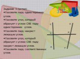 Задание 1.(устно) Назовите пару односторонних углов. Назовите угол, который образует с углом САВ пару односторонних углов. Назовите пару накрест лежащих углов. Назовите угол, который образует с углом САВ пару накрест лежащих углов. Назовите пару соответственных углов. C A G D B F
