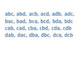 abc, abd, acb, acd, adb, adc, bac, bad, bca, bcd, bda, bdc cab, cad, cba, cbd, cda, cdb dab, dac, dba, dbc, dca, dcb