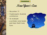 New Year’s Eve. December 31 Traditionally Scottish celebration. At midnight everybody joins hands and sings Auld Lang Syne.