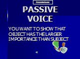 PASSIVE VOICE. YOU WANT TO SHOW THAT OBJECT HAS THE LARGER IMPORTANCE THAN SUBJECT