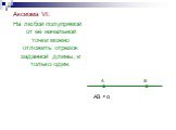 Аксиома VI: На любой полупрямой от её начальной точки можно отложить отрезок заданной длины, и только один. АВ α