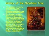 History of the Christmas Tree. The tradition of having an evergreen tree become a symbol of Christmas goes back past recorded written history. The Druids in ancient England & Gual and the Romans in Europe both used evergreen branches to decorate their homes and public buildings to celebrate the 