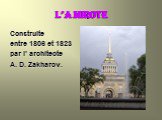L’AMIROTE. Construite entre 1806 et 1823 par l’ architecte A. D. Zakharov.