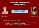 Проблема универсалий Концептуализм. Универсалии существуют трояко: до вещей (ante rem) – как их прообразы в Божественном уме; в вещах (in rem) – как их общие свойства; после вещей (post rem) – как понятия нашего ума.