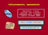 Субъективность причинности. Post hoc non est propter hoc. «После» не значит «вследствие». Умозаключение о наличии каузальной связи на основании последовательности во времени – результат логической ошибки.