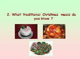 2. What traditional Christmas meals do you know ?