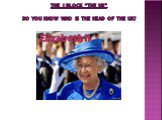 The I block “The UK” Do you know who is the head of the UK? Elizabeth II