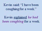Kevin said: “I have been coughing for a week.” Kevin explained he had been coughing for a week.