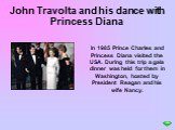 In 1985 Prince Charles and Princess Diana visited the USA. During this trip a gala dinner was held for them in Washington, hosted by President Reagan and his wife Nancy. John Travolta and his dance with Princess Diana