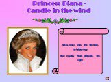 Princess Diana - Candle in the wind. Was born into the British aristocracy Her motto: God defends the right