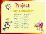 “My Timetable”. 8.00- 8.15 Assembly 8.15 – 8.55 English 9.00 – 9.40 PE 9.45 – 10.20 History 10.25 – 11.10 Music 11.15 – 11.55 Science 12.00 – 12.40 IT 12.40 – 13.00 Lunch