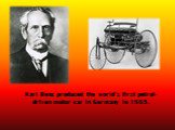 Karl Benz produced the world’s first petrol-driven motor car in Germany in 1885.