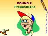 ROUND 2 Prepositions