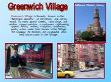 Greenwich Village is formerly known as the "Bohemian quarters" of the literary and artistic world. Its many quaint streets, curio shops and outdoor shows maintain a continuous sightseeing appeal. Artists, writers, sculptors, composers, poets, ac­tors make their homes in the Village. The Ou