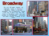 The city's 39 largest theatres are collectively known as "Broadway”. Broadway theatre is the most prestigious form of professional theatre in the U.S., as well as the most well known to the general public and most lucrative for the performers, technicians and others involved in putting on the s