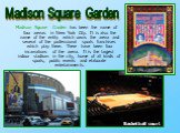 Madison Square Garden has been the name of four arenas in New York City. It is also the name of the entity which owns the arena and several of the professional sports franchises which play there. There have been four incarnations of the arena. It is the largest indoor stadium in the city, home of al