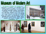 The Museum of Modern Art (MoMA) is a preeminent art museum. It is regarded as the leading museum of modern art in the world. Its collection includes works of architecture and design, drawings, painting and sculpture, photography, prints and illustrated books, film, and media. MoMA's library and arch