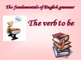 The fundamentals of English grammar. The verb to be
