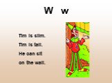W w. Tim is slim. Tim is tall. He can sit on the wall.