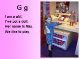 G g. I am a girl. I’ve got a doll. Her name is May. We like to play.