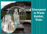 Monument to White Rabbit, Wales