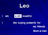 Leo boastful my friends like buying presents for Mum & Dad