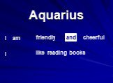 Aquarius friendly cheerful like reading books and