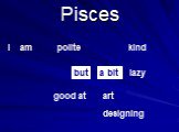 Pisces polite kind art good at but a bit lazy designing