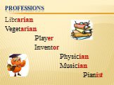 Professions. Librarian Vegetarian Player Inventor Physician Musician Pianist