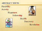 Abstract nouns. Flexibility Activity Happiness Fellowship Health Discovery Revolution