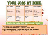YOUR JOBS AT HOME. Put in the verbs into the correct form. I (take) out the rubbish already. I (wash) up yesterday. Today is your turn. My father usually (walk) our dog in the morning. Steve (set) the table for lunch tomorrow.