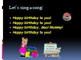 Let’s sing a song! Happy birthday to you! Happy birthday to you! Happy birthday, dear Mummy! Happy birthday to you!
