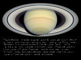 Сатурн обладает заметной кольцевой системой, состоящей главным образом из частичек льда, меньшего количества горных пород и пыли. Вокруг планеты обращается 61 известный на данный момент спутник. Титан — самый крупный из них, а также второй по размерам спутник в Солнечной системе (после спутника Юпит