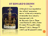 Use Although always regarded as the "official" coronation crown, in fact only a minority of monarchs have actually been crowned with St. Edward's Crown. These were Charles II (1661), James II (1685), William III (1689), George V (1911), George VI (1937) and Elizabeth II (1952).