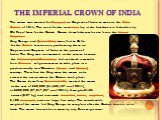 THE IMPERIAL CROWN OF INDIA. The crown was created for George V as Emperor of India to wear at the Delhi Durbar of 1911. The need for the new crown lay in the fact that it is forbidden by Old Royal Law for the British Crown Jewels themselves to leave the United Kingdom. King George and Queen Mary tr